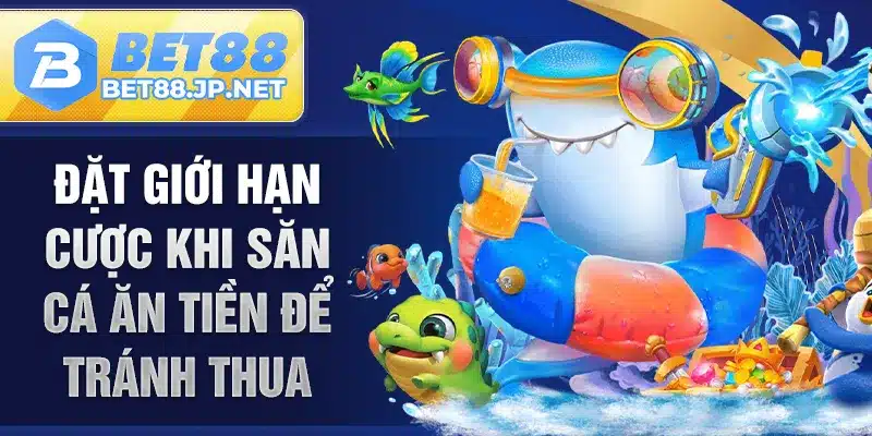 Đặt giới hạn cược khi săn cá ăn tiền để tránh thua