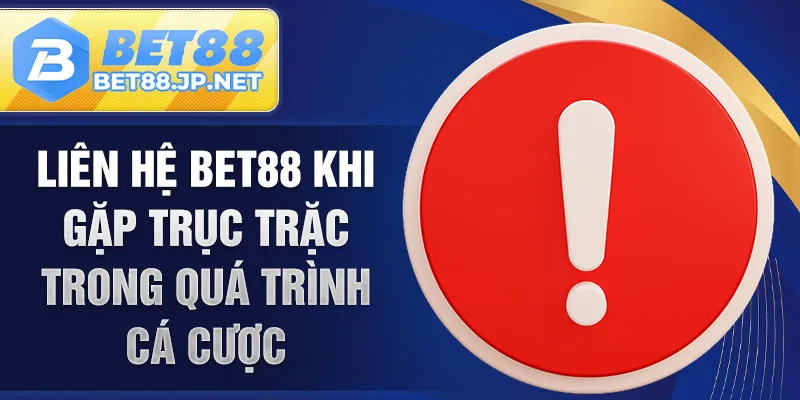 Liên hệ BET88 khi gặp trục trặc trong quá trình cá cược