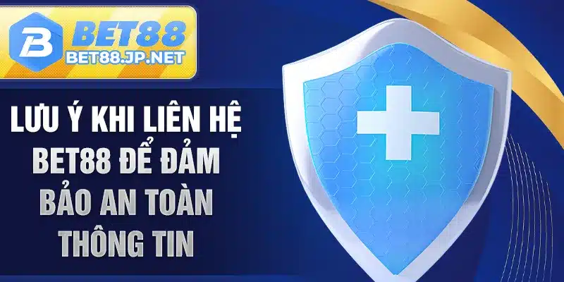 Lưu ý khi liên hệ BET88 để đảm bảo an toàn thông tin