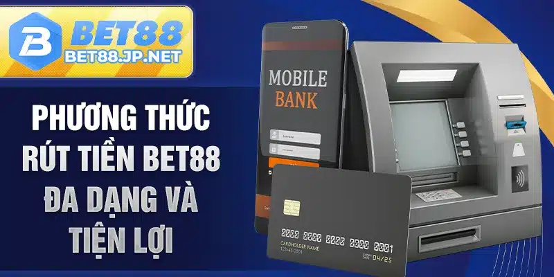 Phương thức rút tiền BET88 đa dạng và tiện lợi